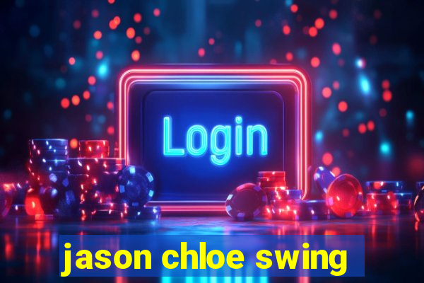 jason chloe swing