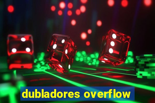 dubladores overflow