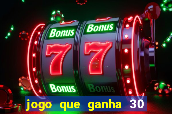 jogo que ganha 30 reais no cadastro