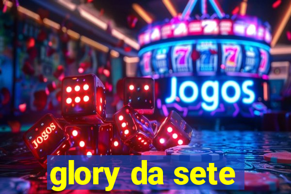 glory da sete