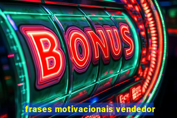 frases motivacionais vendedor