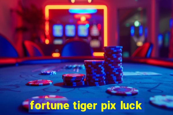 fortune tiger pix luck