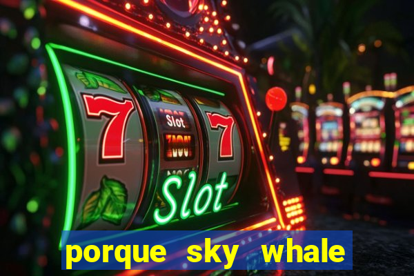 porque sky whale saiu da play store