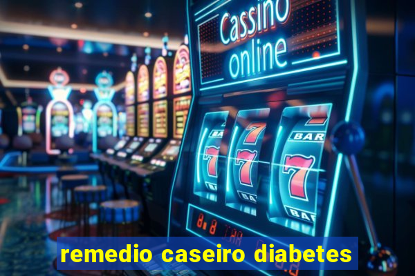 remedio caseiro diabetes