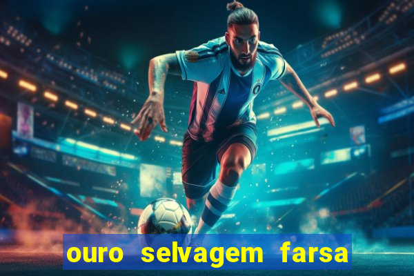 ouro selvagem farsa ouro selvagem o que aconteceu