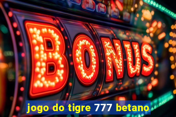 jogo do tigre 777 betano