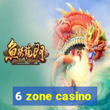 6 zone casino