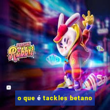 o que é tackles betano