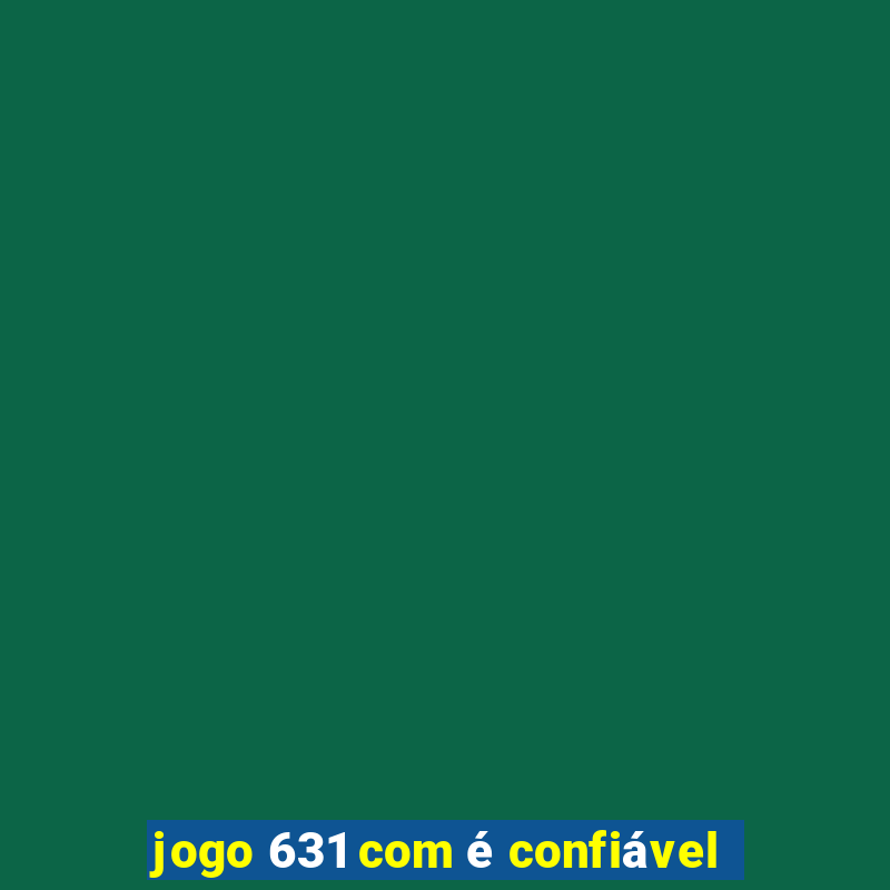 jogo 631 com é confiável