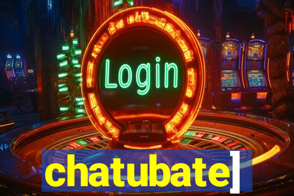 chatubate]