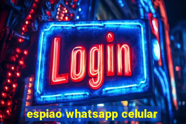 espiao whatsapp celular