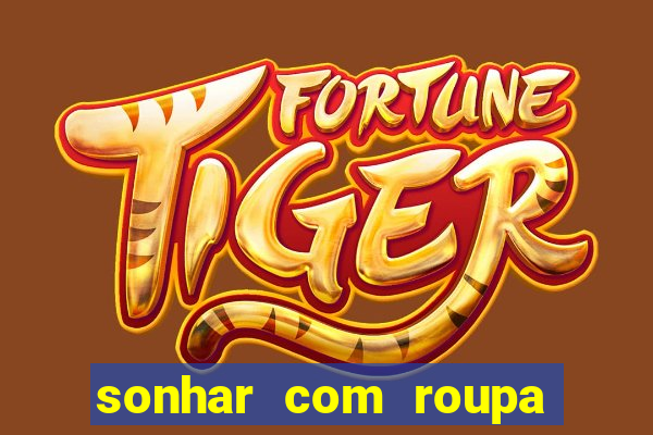 sonhar com roupa íntima feminina jogo do bicho