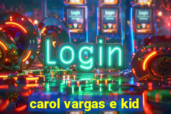 carol vargas e kid