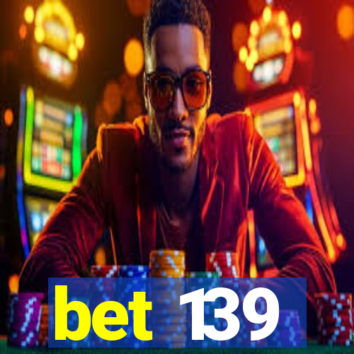 bet 139