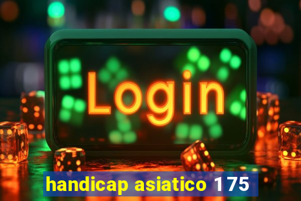 handicap asiatico 1 75