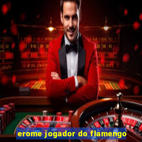 erome jogador do flamengo