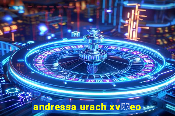 andressa urach xv閾哾eo