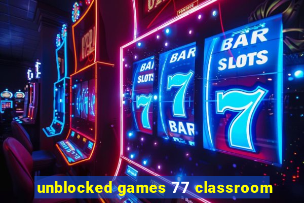 unblocked games 77 classroom