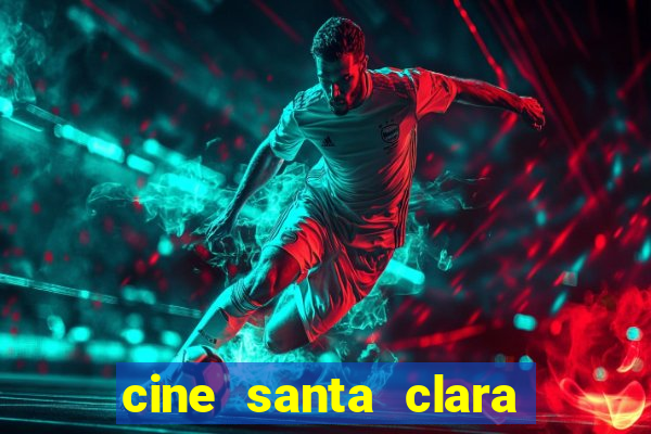 cine santa clara filme em cartaz