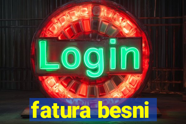 fatura besni