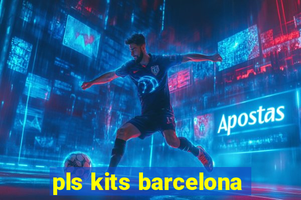 pls kits barcelona