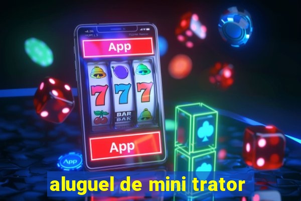 aluguel de mini trator