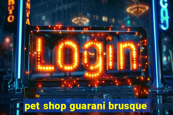 pet shop guarani brusque