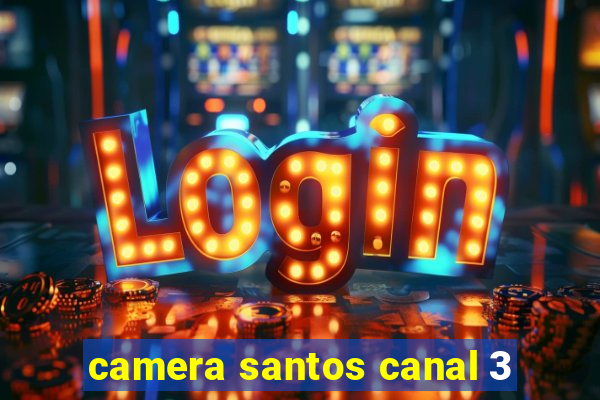 camera santos canal 3