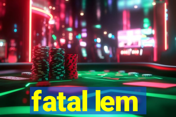 fatal lem