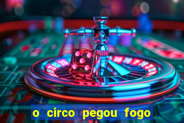 o circo pegou fogo música infantil