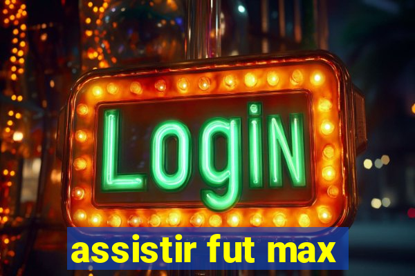 assistir fut max