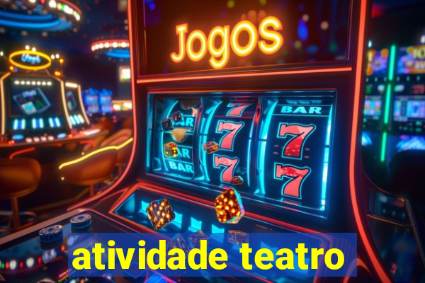 atividade teatro